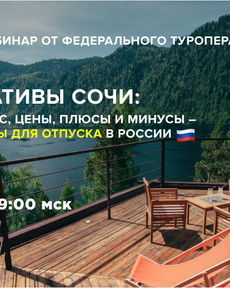 Большой вебинар – Альтернативы Сочи: лучшие регионы для отдыха в России. Комфорт, сервис, цены, плюсы и минусы